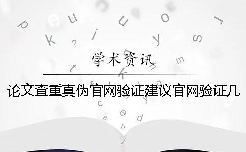 论文查重真伪官网验证建议官网验证几次