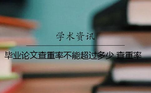 毕业论文查重率不能超过多少 查重率最高不能过多少？