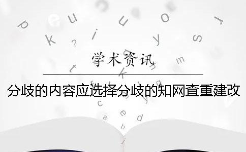 分歧的内容应选择分歧的知网查重建改技能