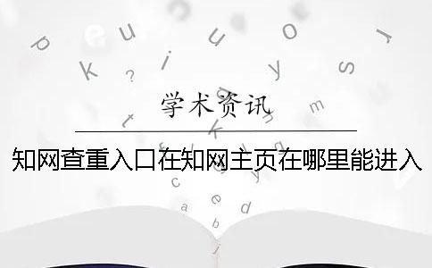 知网查重入口在知网主页在哪里能进入