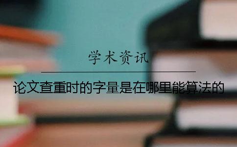 论文查重时的字量是在哪里能算法的？
