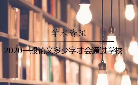 2020一般论文多少字才会通过学校的知网查重？
