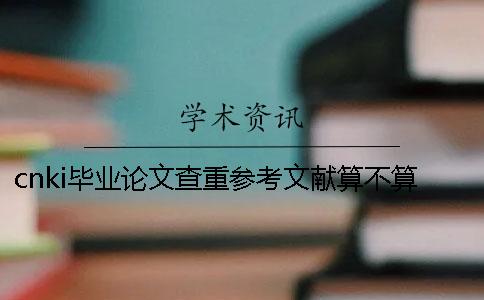 cnki毕业论文查重参考文献算不算？要不要删掉？