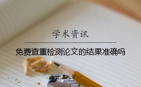免费查重检测论文的结果准确吗？