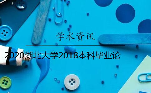 2020湖北大学2018本科毕业论文知网查重时间安排