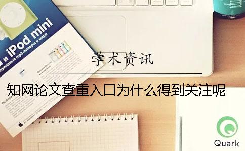 知网论文查重入口为什么得到关注呢 知网论文查重入口免费