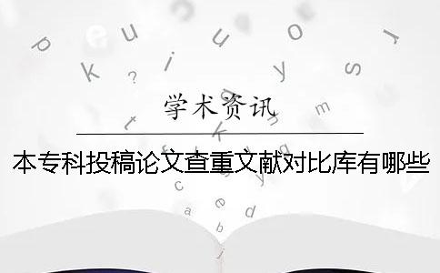 本专科投稿论文查重文献对比库有哪些