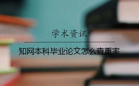 知网本科毕业论文怎么查重率