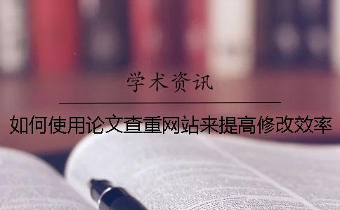 如何使用论文查重网站来提高修改效率？