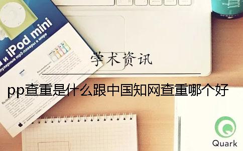 pp查重是什么？跟中国知网查重哪个好？[经验分享]