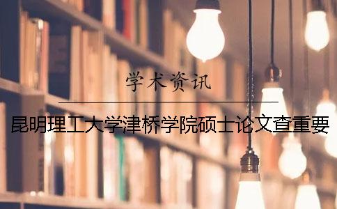 昆明理工大学津桥学院硕士论文查重要求及重复率