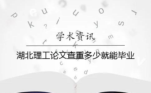 湖北理工论文查重多少就能毕业