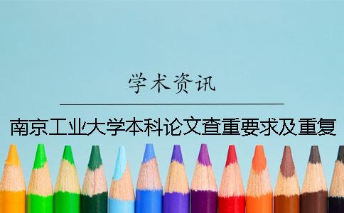 南京工业大学本科论文查重要求及重复率 南京工业大学自考论文查重吗一