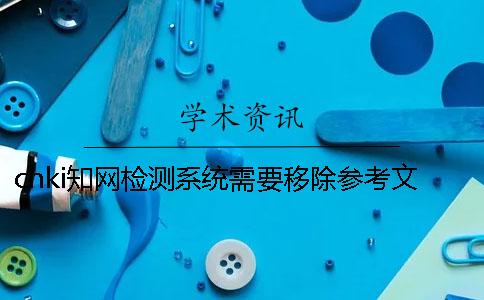 cnki知网检测系统需要移除参考文献吗？