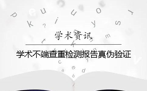 学术不端查重检测报告真伪验证