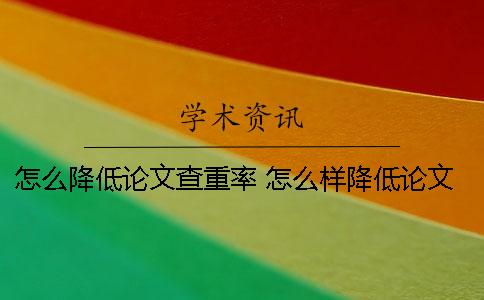 怎么降低论文查重率？ 怎么样降低论文中的查重率