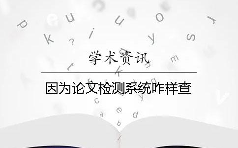 因为论文检测系统咋样查