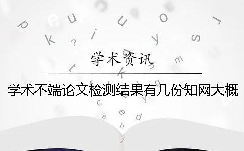 学术不端论文检测结果有几份?学术大概多长出论文查重结果? 学术不端论文检测结果有几份?学术大概多长出论文查重结果?