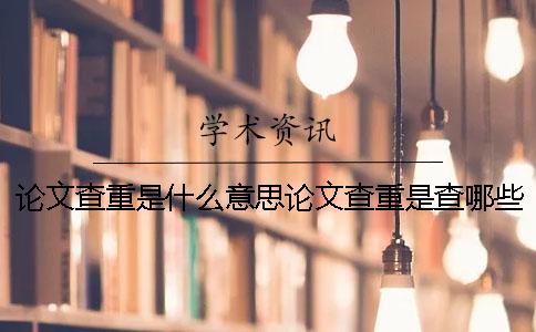 论文查重是什么意思？论文查重是查哪些？ 论文查重中作者名称是什么意思