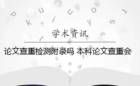 论文查重检测附录吗？ 本科论文查重会查附录吗