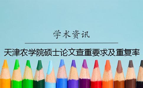 天津农学院硕士论文查重要求及重复率一