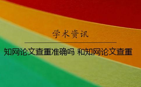 知网论文查重准确吗？ 和知网论文查重差不多的是哪一个？