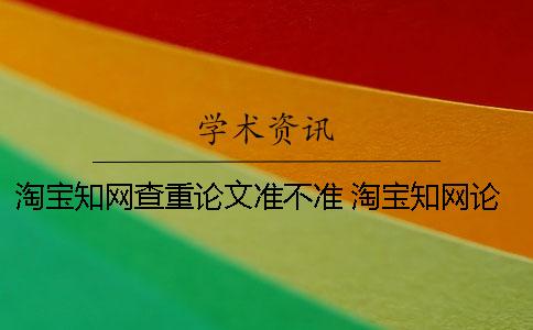 淘宝知网查重论文准不准？ 淘宝知网论文查重靠谱吗