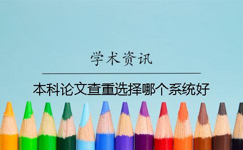本科论文查重选择哪个系统好？