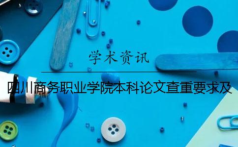 四川商务职业学院本科论文查重要求及重复率 四川商务职业学院可以升本科吗