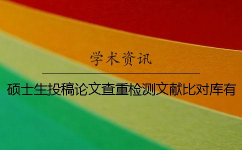 硕士生投稿论文查重检测文献比对库有哪些