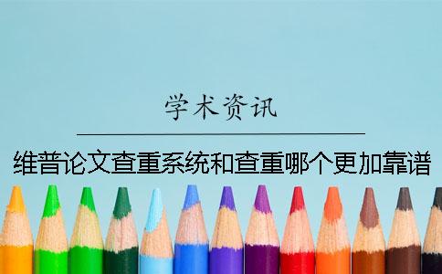 维普论文查重系统和查重哪个更加靠谱？
