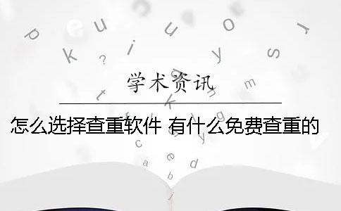 怎么选择查重软件？ 有什么免费查重的软件或者网站