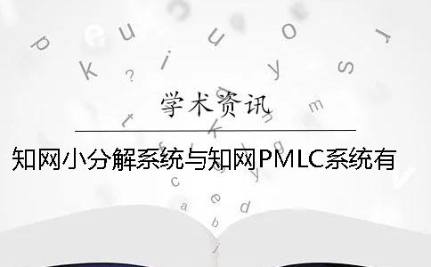 知网小分解系统与知网PMLC系统有区别吗
