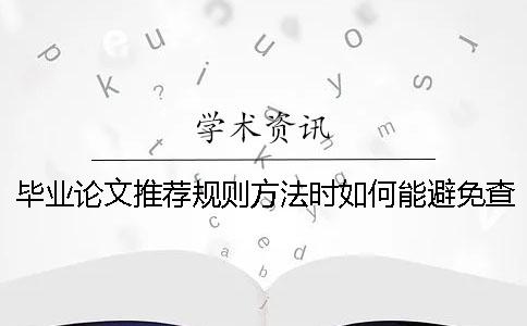 毕业论文推荐规则方法时如何能避免查重